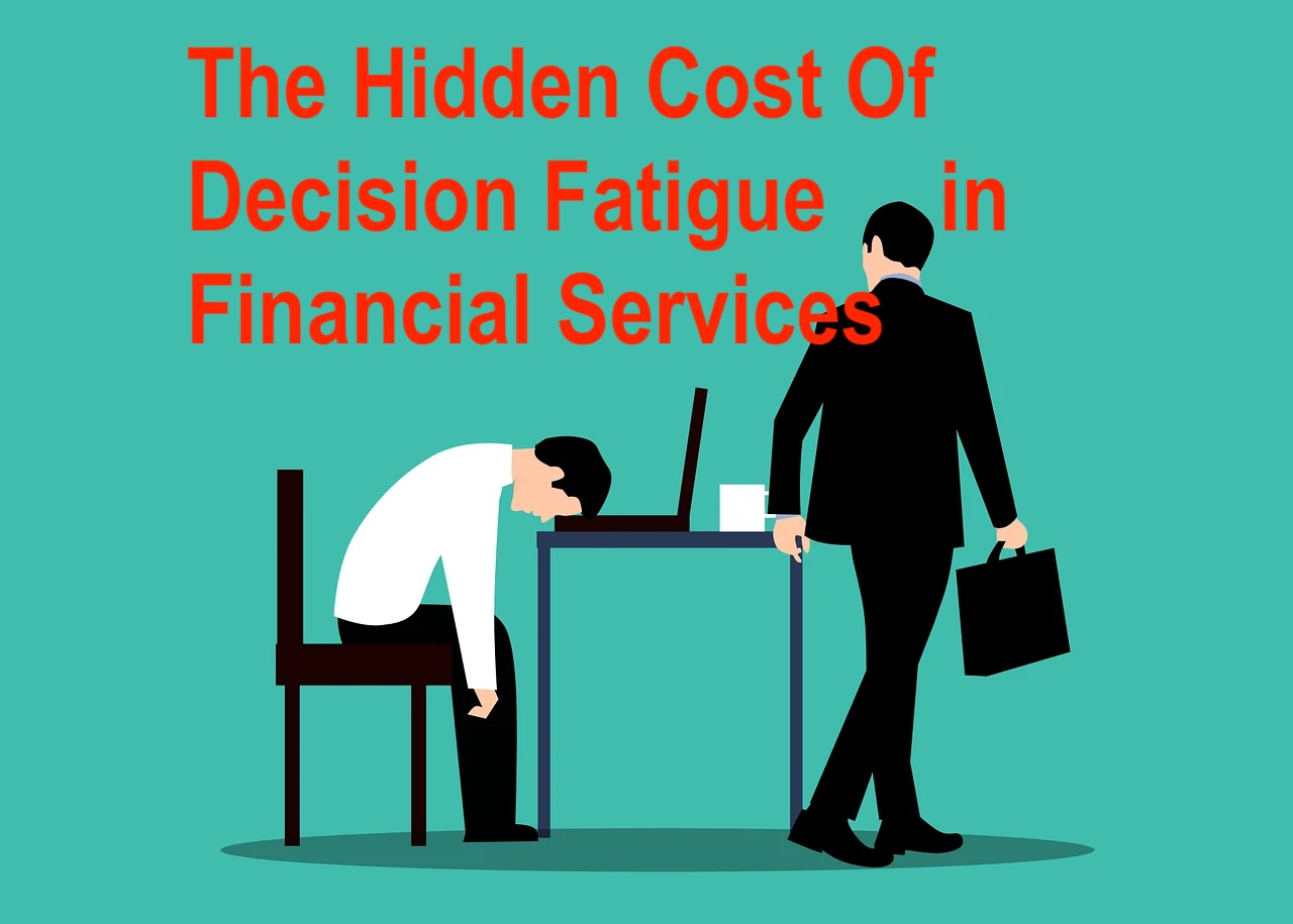 The Hidden Cost of Decision Fatigue in Financial Services-