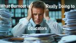 What Burnout Is Really Doing to Our Educators